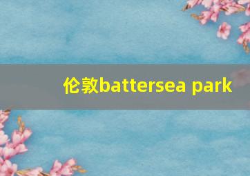 伦敦battersea park